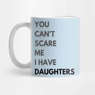 You can't scare me. I have Daughters. Mug